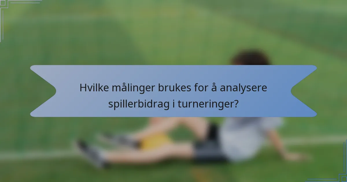 Hvilke målinger brukes for å analysere spillerbidrag i turneringer?