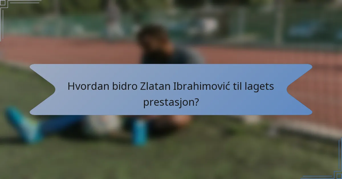 Hvordan bidro Zlatan Ibrahimović til lagets prestasjon?