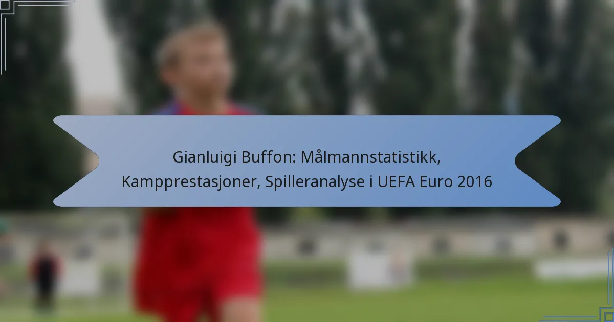 Gianluigi Buffon: Målmannstatistikk, Kampprestasjoner, Spilleranalyse i UEFA Euro 2016