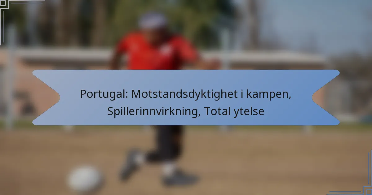Portugal: Motstandsdyktighet i kampen, Spillerinnvirkning, Total ytelse