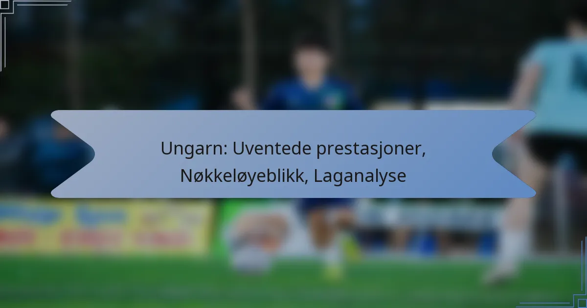 Ungarn: Uventede prestasjoner, Nøkkeløyeblikk, Laganalyse