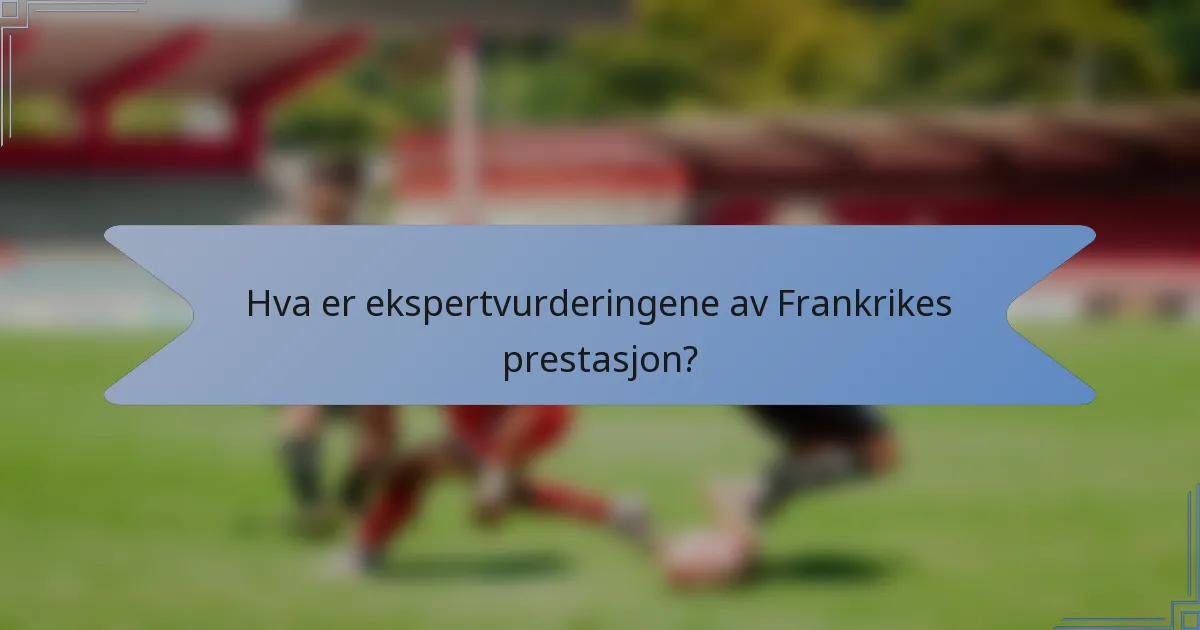 Hva er ekspertvurderingene av Frankrikes prestasjon?