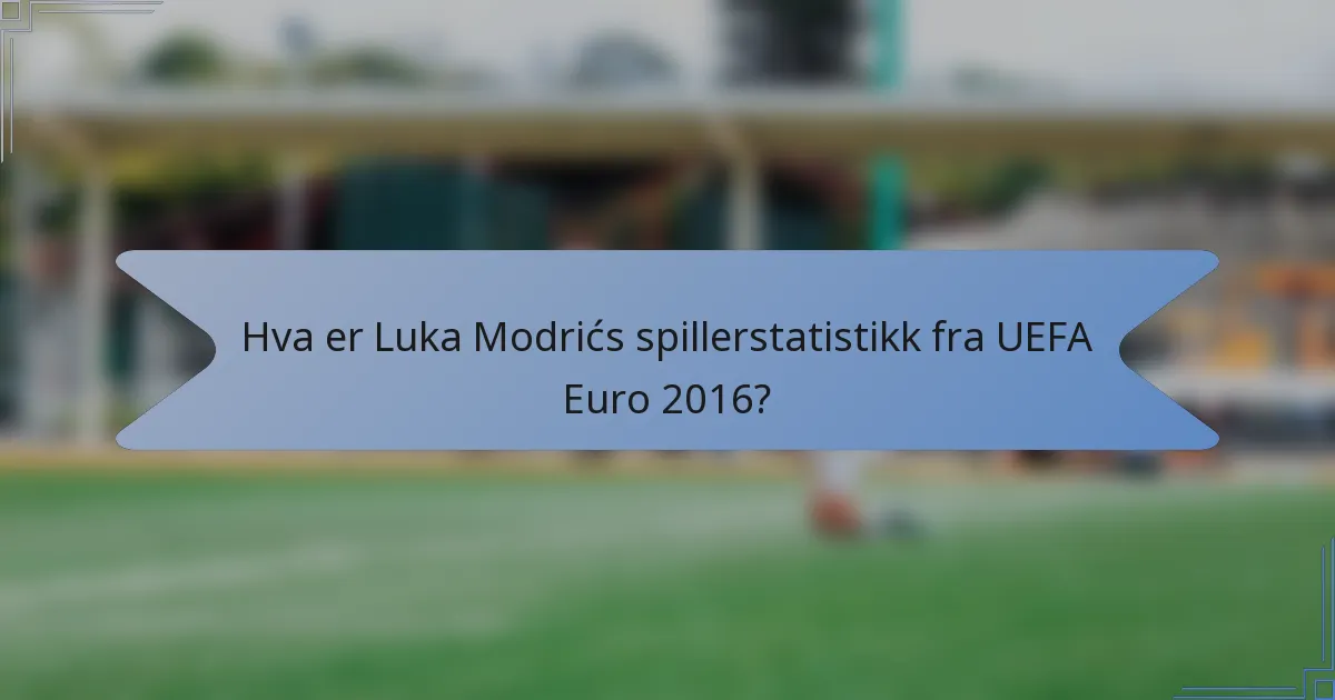 Hva er Luka Modrićs spillerstatistikk fra UEFA Euro 2016?