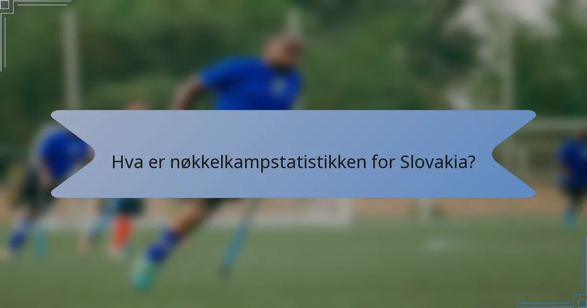 Hva er nøkkelkampstatistikken for Slovakia?