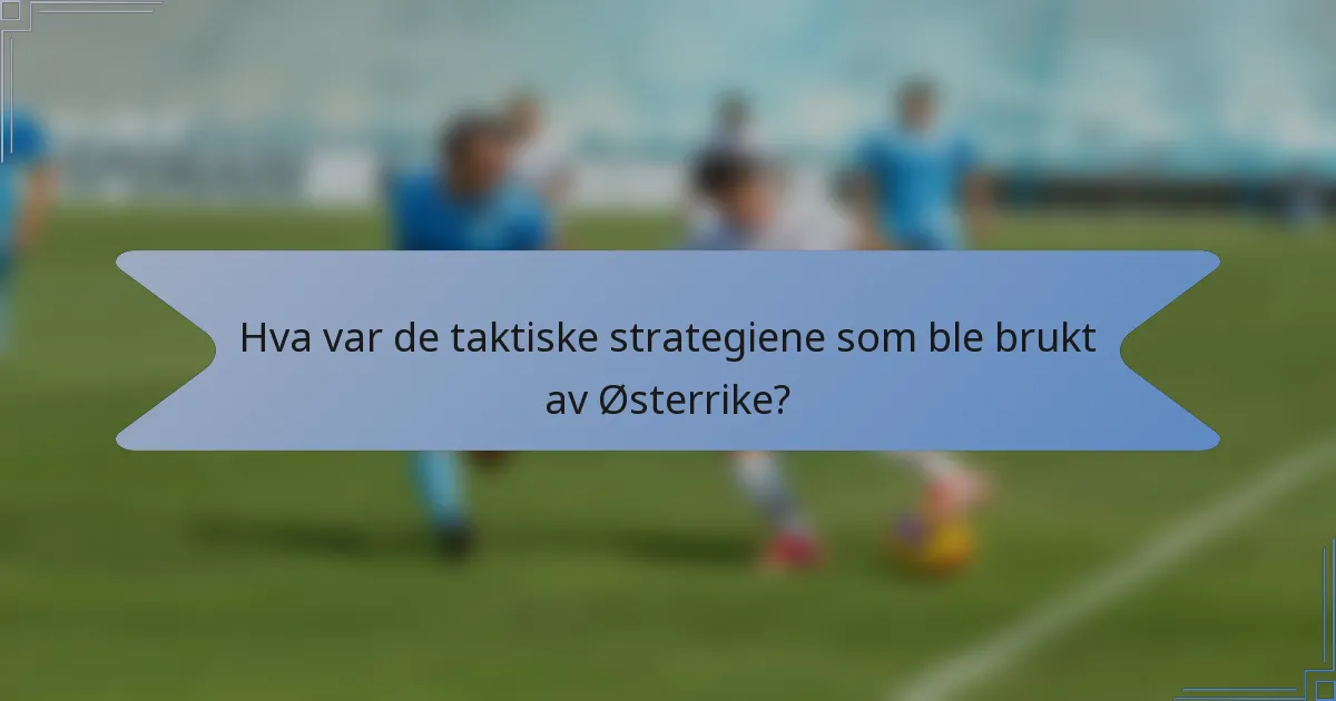 Hva var de taktiske strategiene som ble brukt av Østerrike?