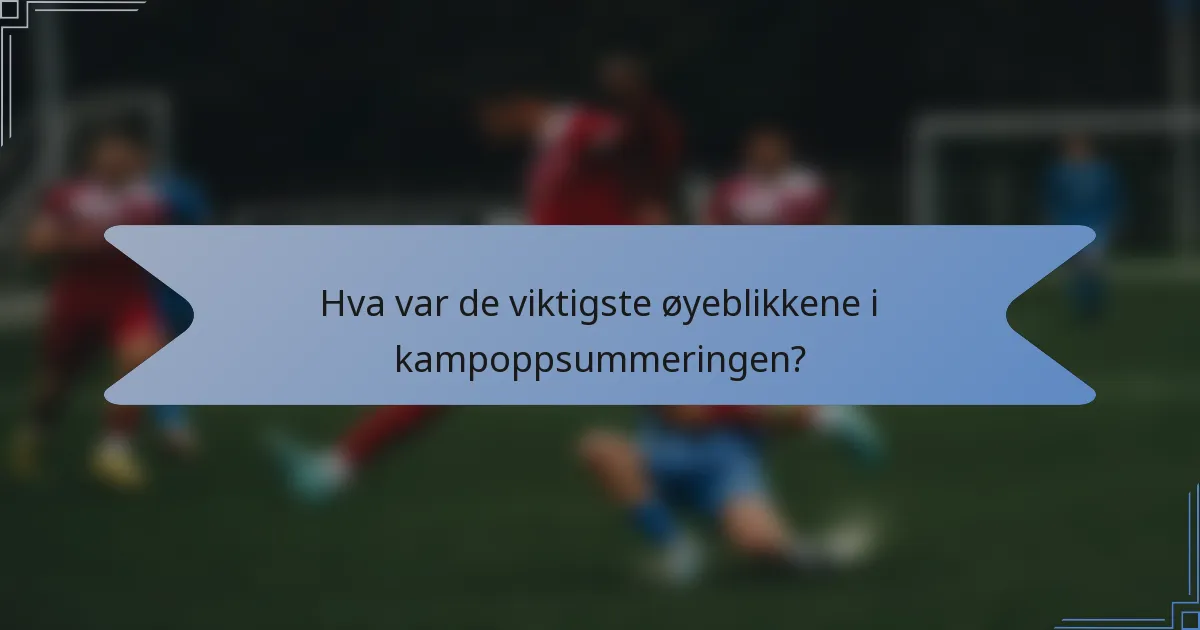 Hva var de viktigste øyeblikkene i kampoppsummeringen?