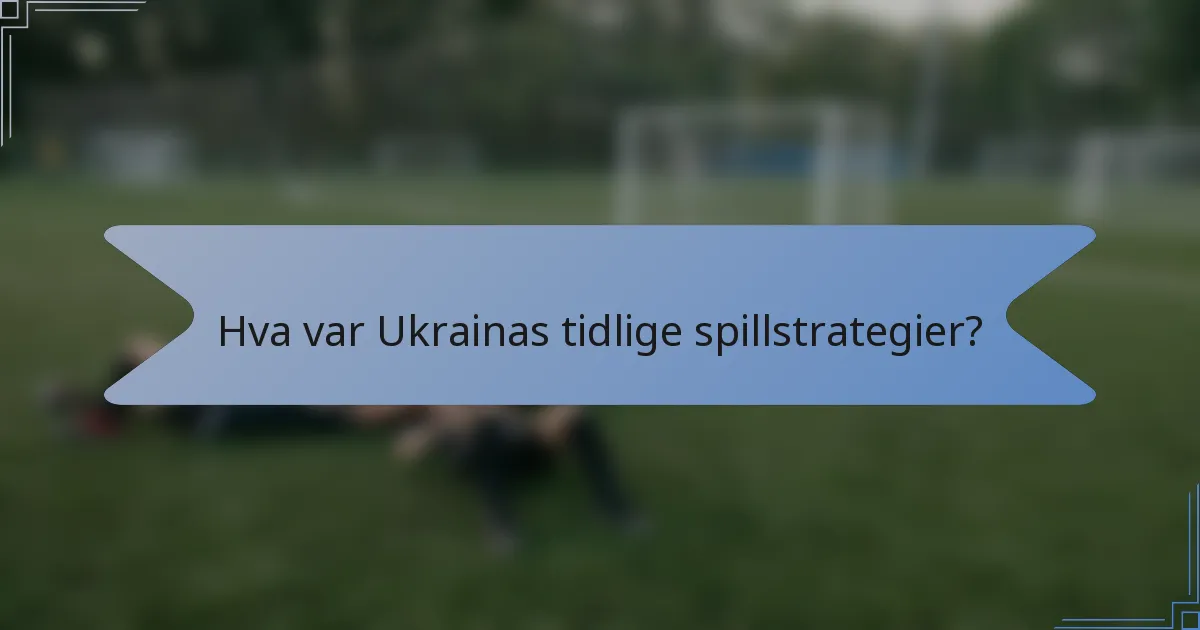 Hva var Ukrainas tidlige spillstrategier?