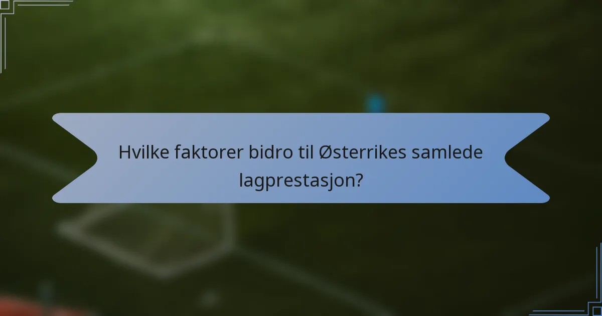 Hvilke faktorer bidro til Østerrikes samlede lagprestasjon?