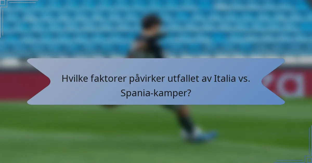 Hvilke faktorer påvirker utfallet av Italia vs. Spania-kamper?
