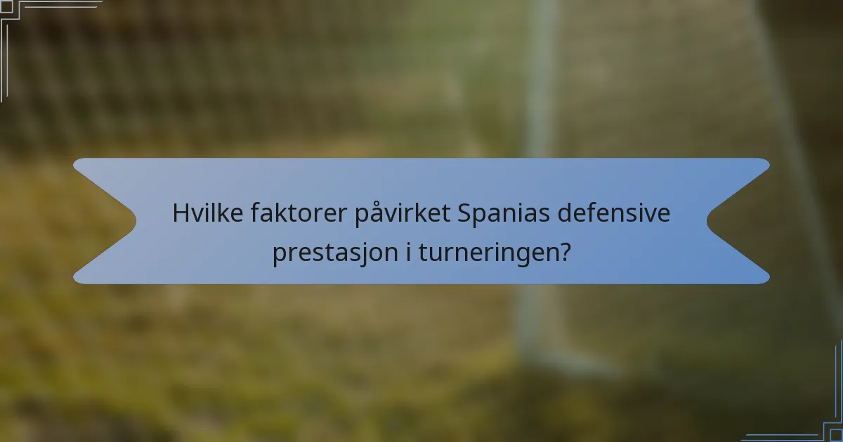 Hvilke faktorer påvirket Spanias defensive prestasjon i turneringen?