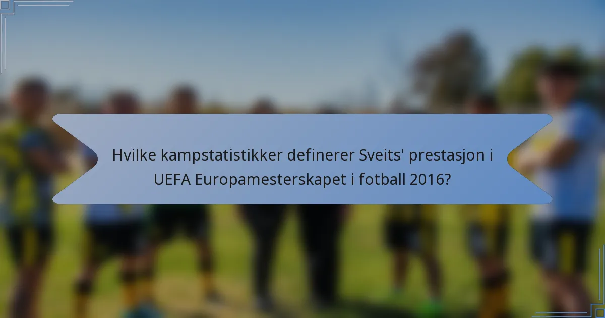 Hvilke kampstatistikker definerer Sveits' prestasjon i UEFA Europamesterskapet i fotball 2016?