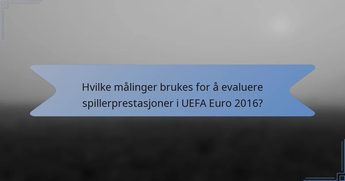 Hvilke målinger brukes for å evaluere spillerprestasjoner i UEFA Euro 2016?