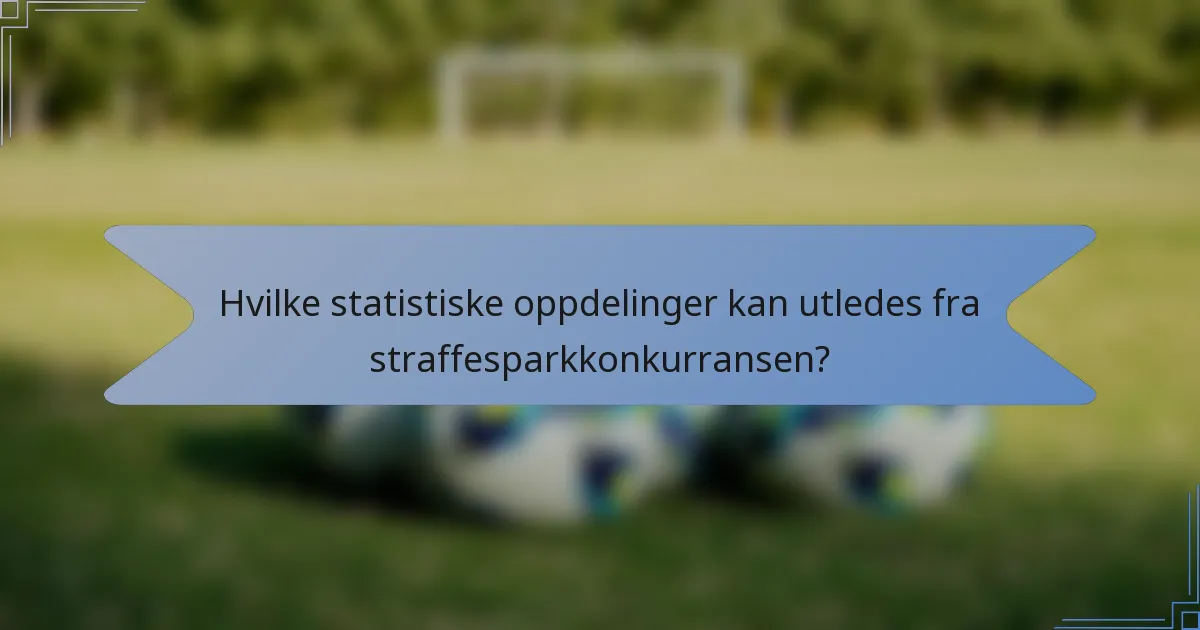 Hvilke statistiske oppdelinger kan utledes fra straffesparkkonkurransen?