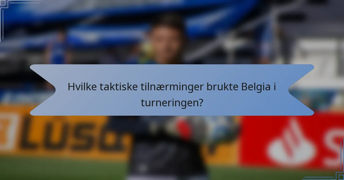 Hvilke taktiske tilnærminger brukte Belgia i turneringen?