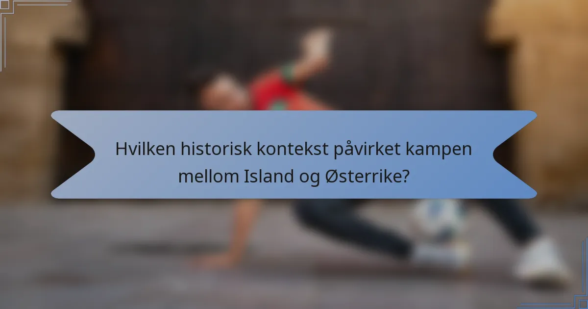 Hvilken historisk kontekst påvirket kampen mellom Island og Østerrike?