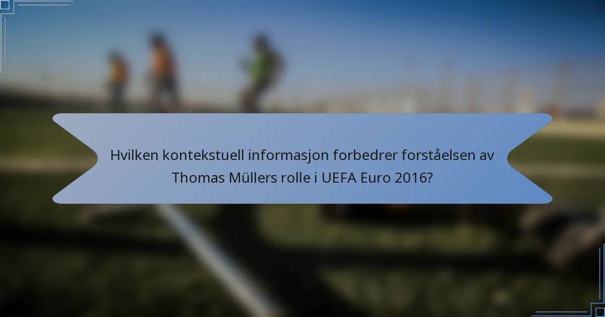 Hvilken kontekstuell informasjon forbedrer forståelsen av Thomas Müllers rolle i UEFA Euro 2016?