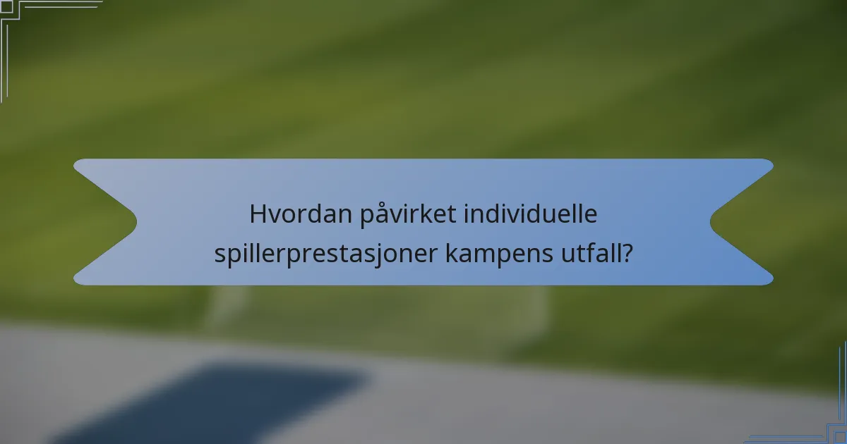 Hvordan påvirket individuelle spillerprestasjoner kampens utfall?