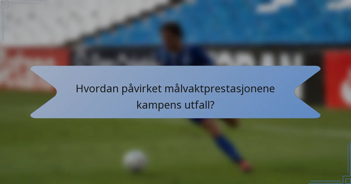 Hvordan påvirket målvaktprestasjonene kampens utfall?