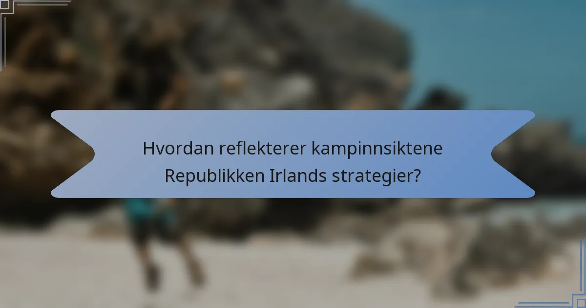 Hvordan reflekterer kampinnsiktene Republikken Irlands strategier?