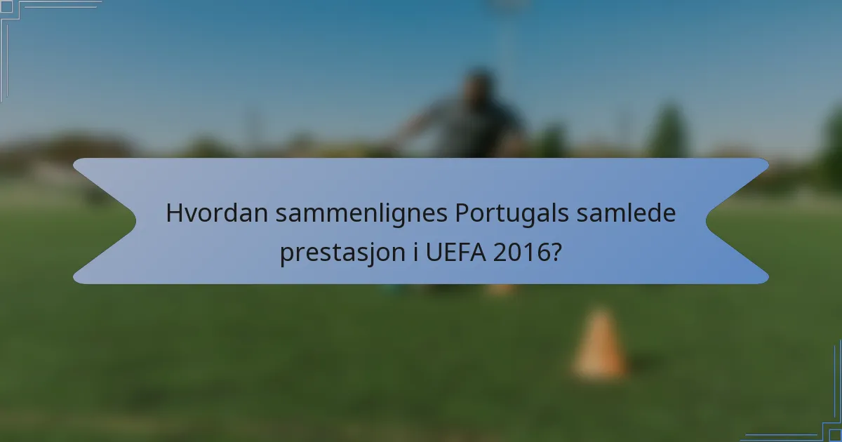 Hvordan sammenlignes Portugals samlede prestasjon i UEFA 2016?