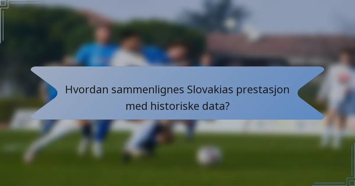 Hvordan sammenlignes Slovakias prestasjon med historiske data?