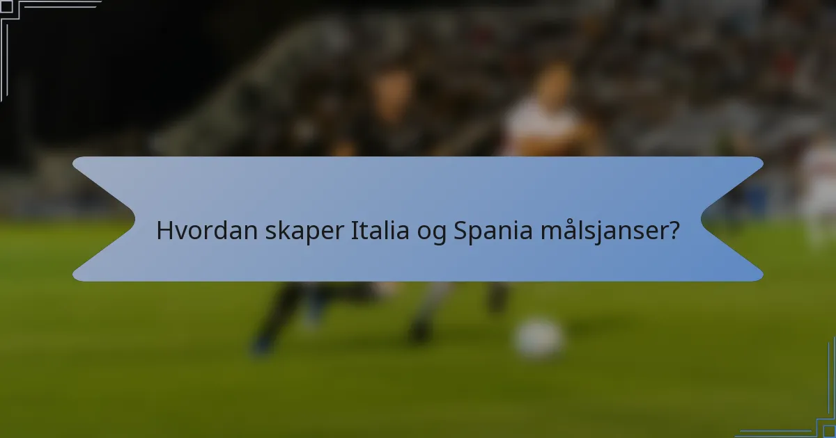 Hvordan skaper Italia og Spania målsjanser?