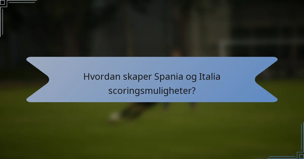 Hvordan skaper Spania og Italia scoringsmuligheter?