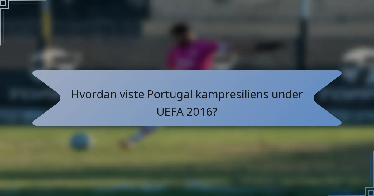 Hvordan viste Portugal kampresiliens under UEFA 2016?
